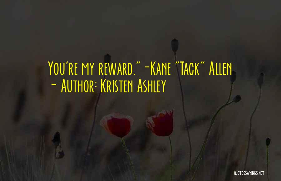 Kristen Ashley Quotes: You're My Reward.-kane Tack Allen