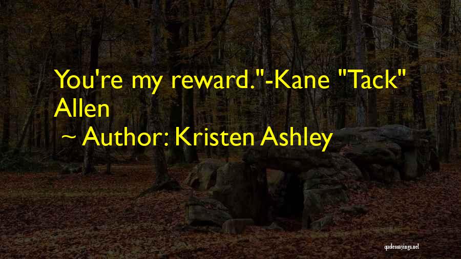 Kristen Ashley Quotes: You're My Reward.-kane Tack Allen