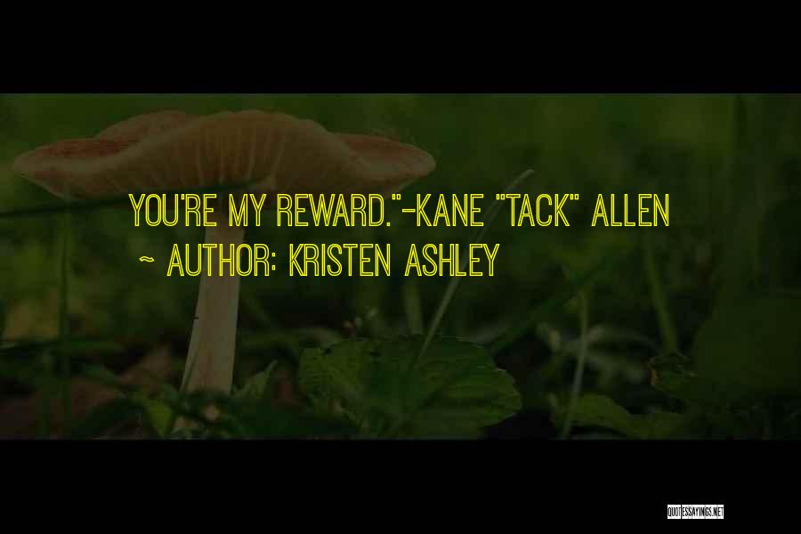 Kristen Ashley Quotes: You're My Reward.-kane Tack Allen