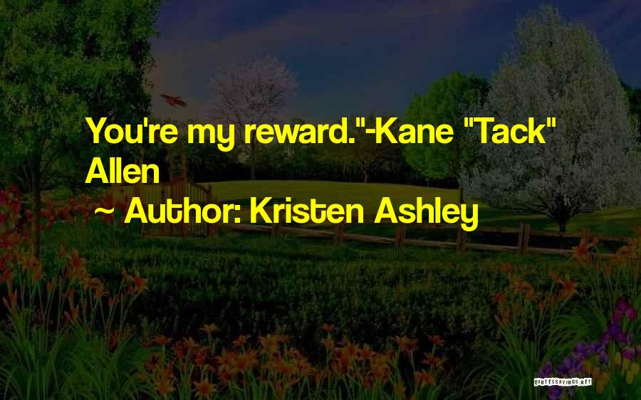 Kristen Ashley Quotes: You're My Reward.-kane Tack Allen