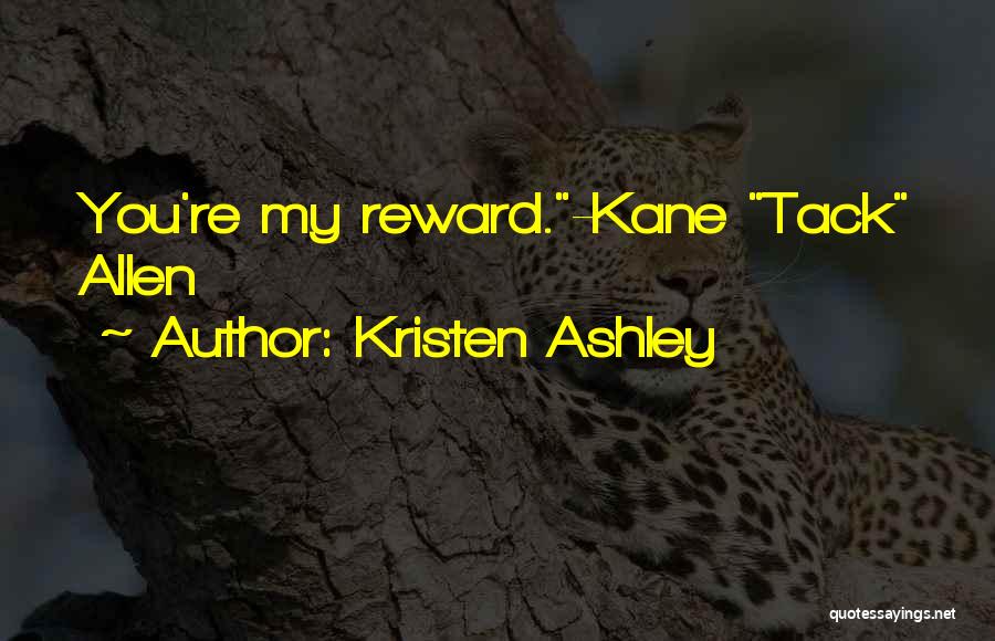 Kristen Ashley Quotes: You're My Reward.-kane Tack Allen