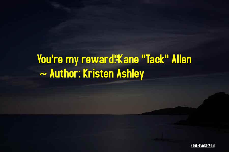 Kristen Ashley Quotes: You're My Reward.-kane Tack Allen