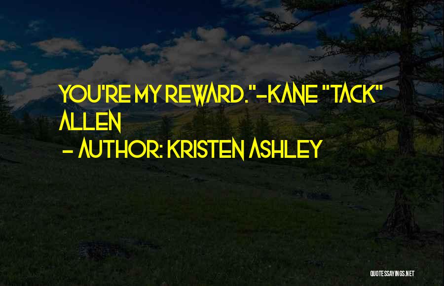 Kristen Ashley Quotes: You're My Reward.-kane Tack Allen