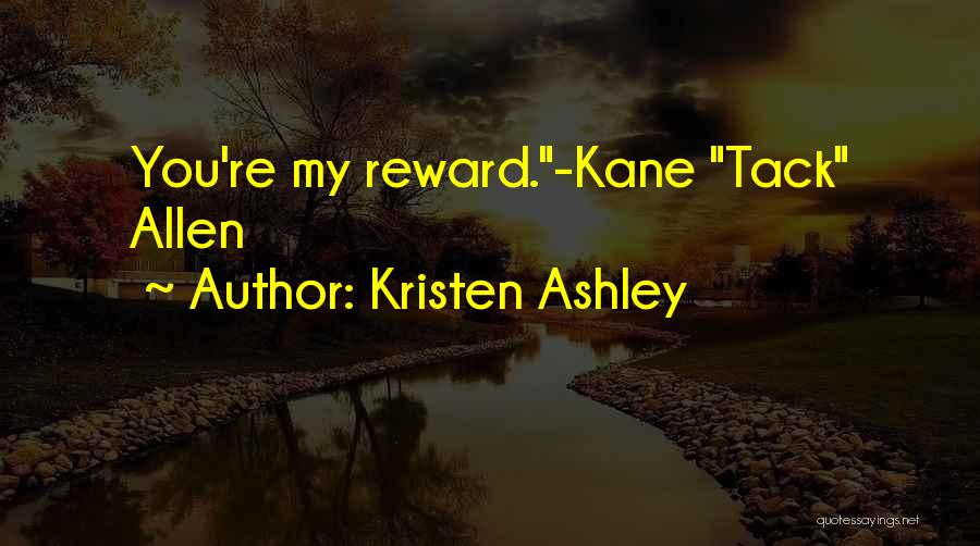 Kristen Ashley Quotes: You're My Reward.-kane Tack Allen