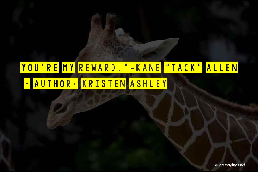 Kristen Ashley Quotes: You're My Reward.-kane Tack Allen