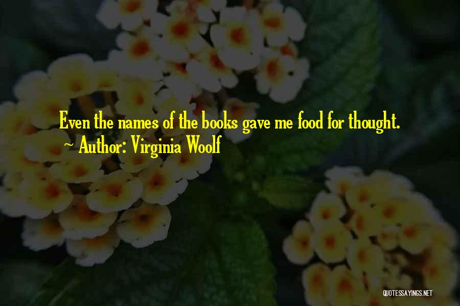 Virginia Woolf Quotes: Even The Names Of The Books Gave Me Food For Thought.