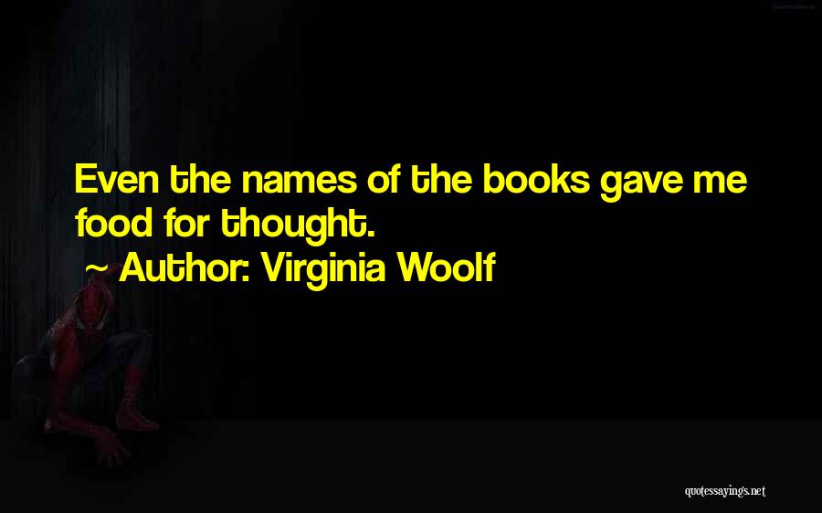 Virginia Woolf Quotes: Even The Names Of The Books Gave Me Food For Thought.