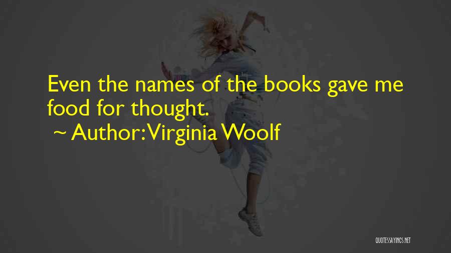 Virginia Woolf Quotes: Even The Names Of The Books Gave Me Food For Thought.