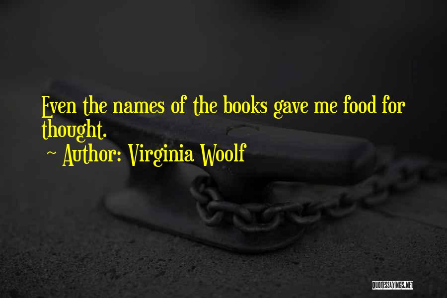 Virginia Woolf Quotes: Even The Names Of The Books Gave Me Food For Thought.