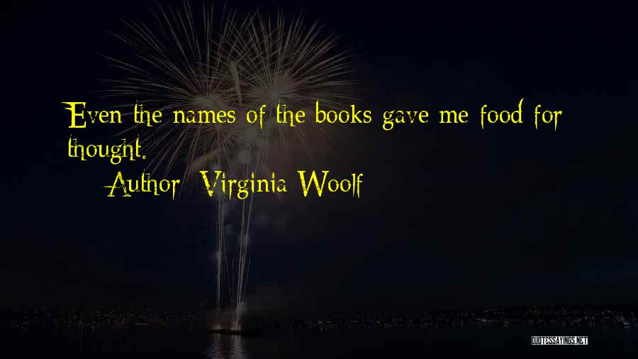 Virginia Woolf Quotes: Even The Names Of The Books Gave Me Food For Thought.