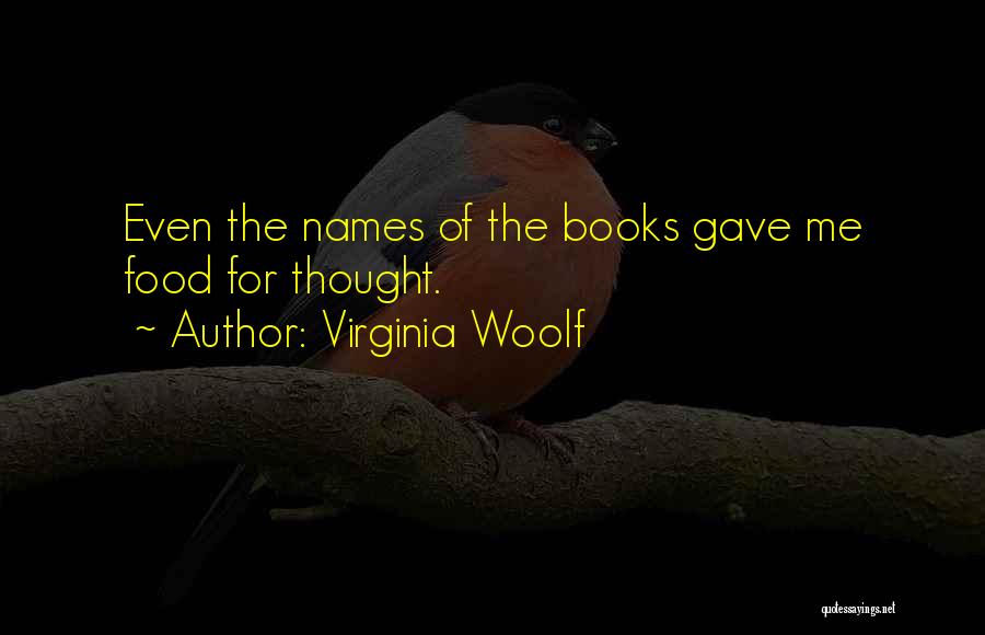 Virginia Woolf Quotes: Even The Names Of The Books Gave Me Food For Thought.