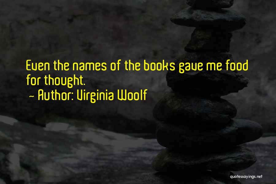 Virginia Woolf Quotes: Even The Names Of The Books Gave Me Food For Thought.