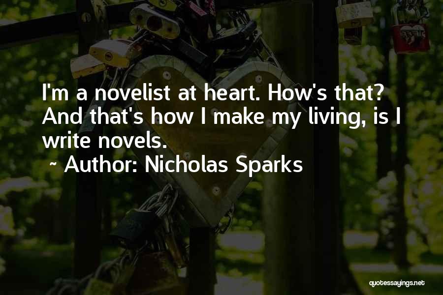 Nicholas Sparks Quotes: I'm A Novelist At Heart. How's That? And That's How I Make My Living, Is I Write Novels.