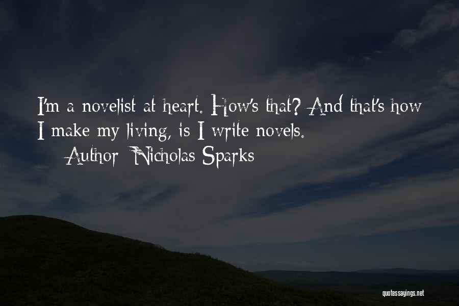 Nicholas Sparks Quotes: I'm A Novelist At Heart. How's That? And That's How I Make My Living, Is I Write Novels.