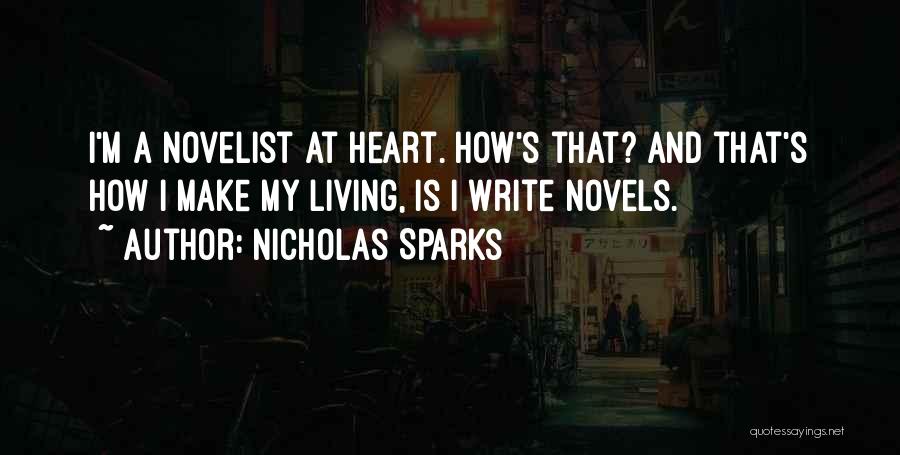 Nicholas Sparks Quotes: I'm A Novelist At Heart. How's That? And That's How I Make My Living, Is I Write Novels.