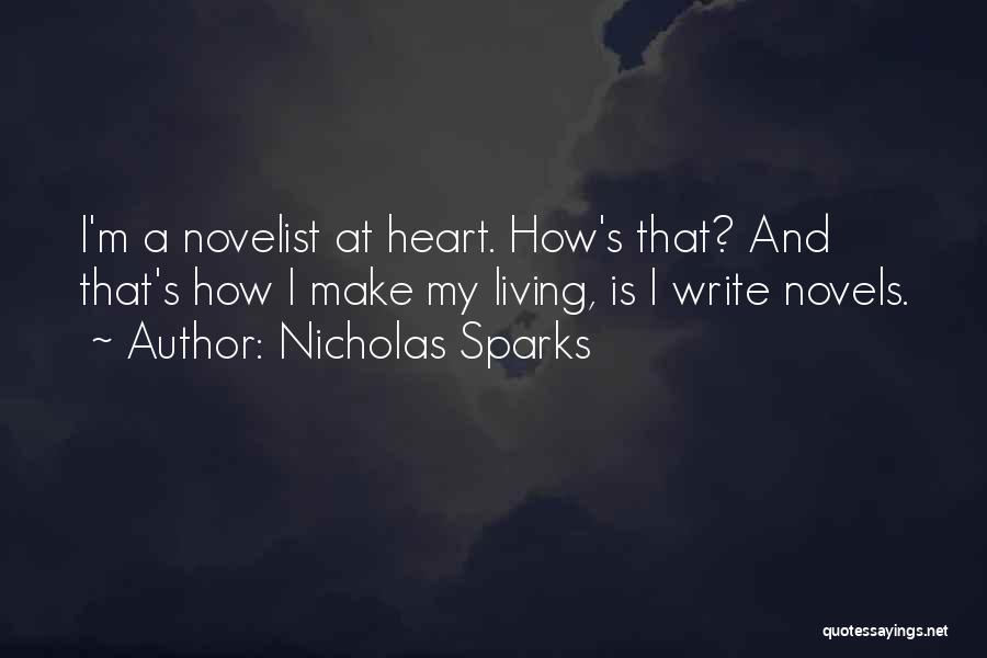 Nicholas Sparks Quotes: I'm A Novelist At Heart. How's That? And That's How I Make My Living, Is I Write Novels.