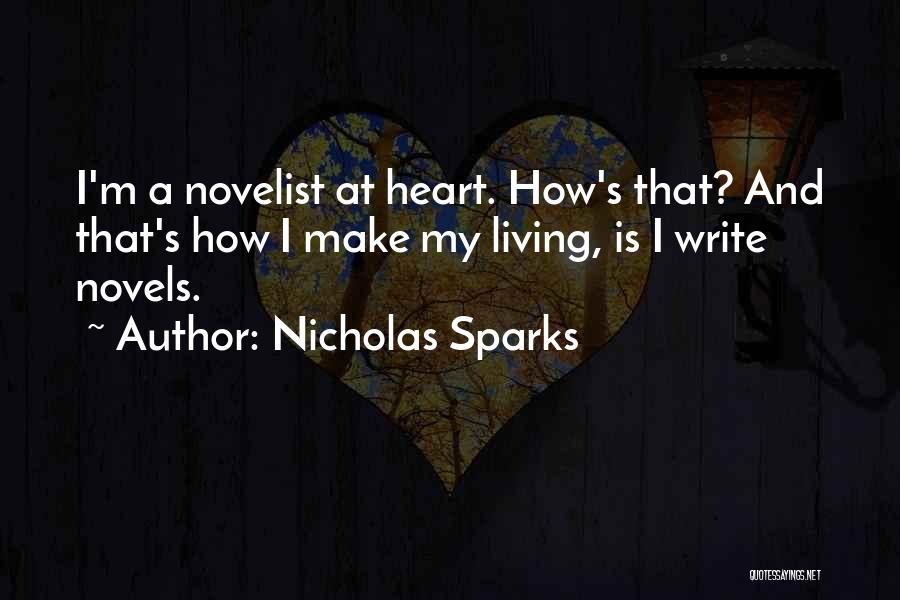 Nicholas Sparks Quotes: I'm A Novelist At Heart. How's That? And That's How I Make My Living, Is I Write Novels.