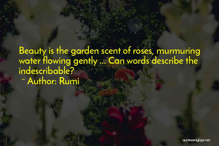 Rumi Quotes: Beauty Is The Garden Scent Of Roses, Murmuring Water Flowing Gently ... Can Words Describe The Indescribable?