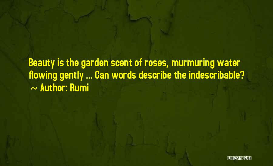 Rumi Quotes: Beauty Is The Garden Scent Of Roses, Murmuring Water Flowing Gently ... Can Words Describe The Indescribable?