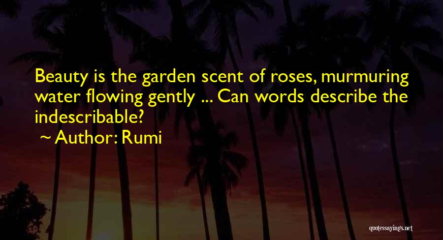 Rumi Quotes: Beauty Is The Garden Scent Of Roses, Murmuring Water Flowing Gently ... Can Words Describe The Indescribable?