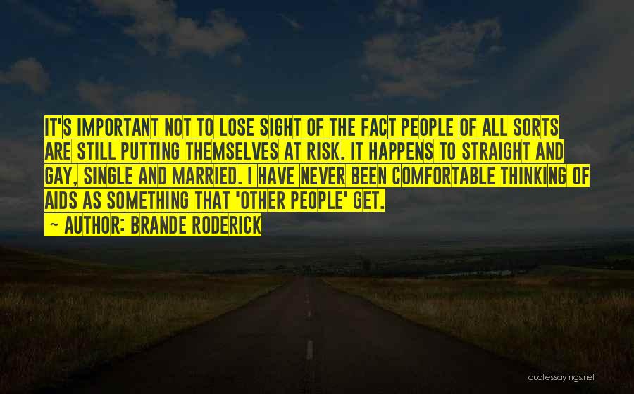 Brande Roderick Quotes: It's Important Not To Lose Sight Of The Fact People Of All Sorts Are Still Putting Themselves At Risk. It