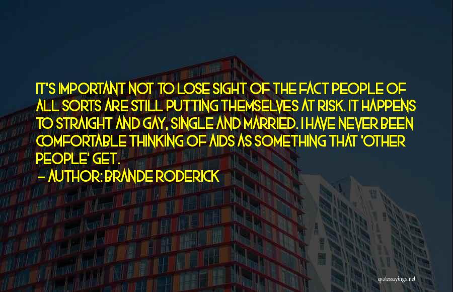 Brande Roderick Quotes: It's Important Not To Lose Sight Of The Fact People Of All Sorts Are Still Putting Themselves At Risk. It