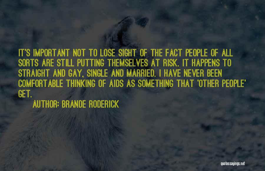 Brande Roderick Quotes: It's Important Not To Lose Sight Of The Fact People Of All Sorts Are Still Putting Themselves At Risk. It