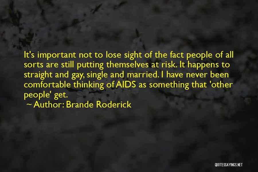 Brande Roderick Quotes: It's Important Not To Lose Sight Of The Fact People Of All Sorts Are Still Putting Themselves At Risk. It