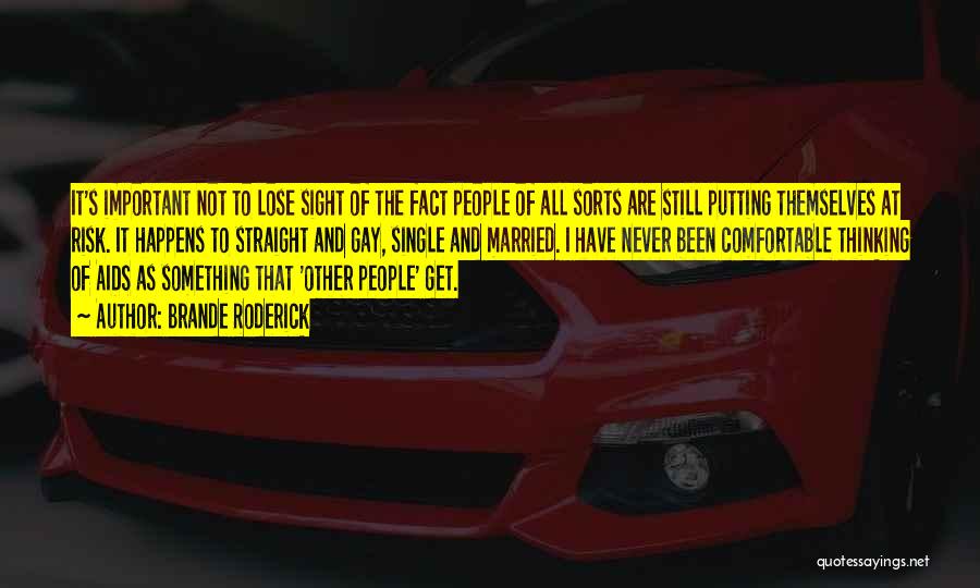 Brande Roderick Quotes: It's Important Not To Lose Sight Of The Fact People Of All Sorts Are Still Putting Themselves At Risk. It