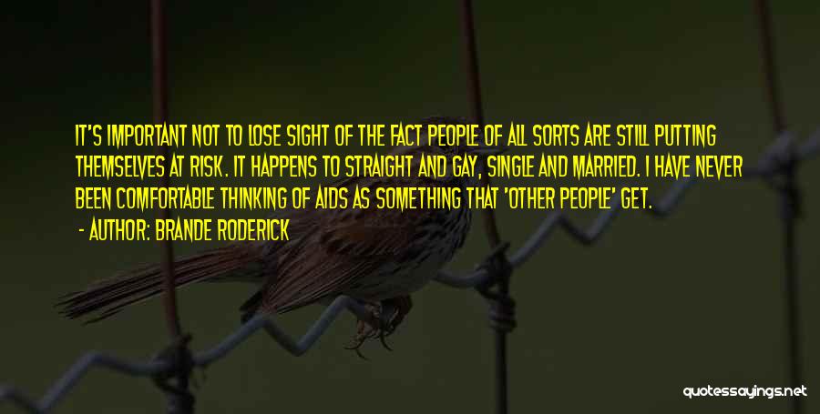 Brande Roderick Quotes: It's Important Not To Lose Sight Of The Fact People Of All Sorts Are Still Putting Themselves At Risk. It