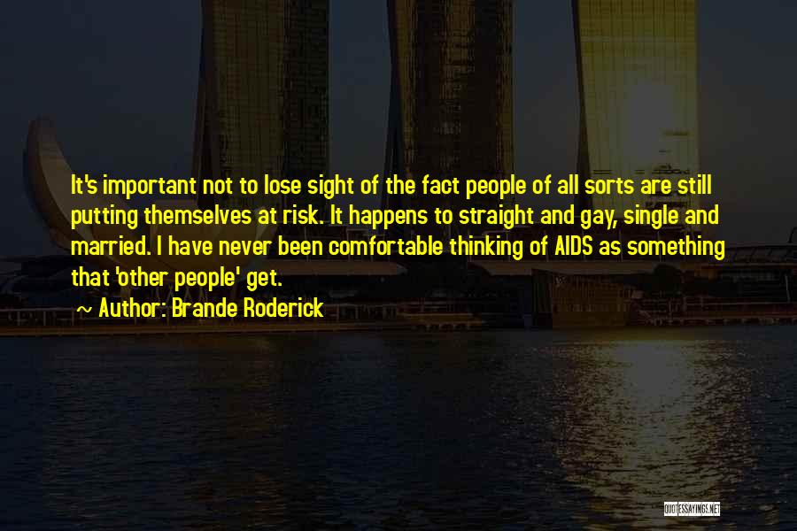 Brande Roderick Quotes: It's Important Not To Lose Sight Of The Fact People Of All Sorts Are Still Putting Themselves At Risk. It