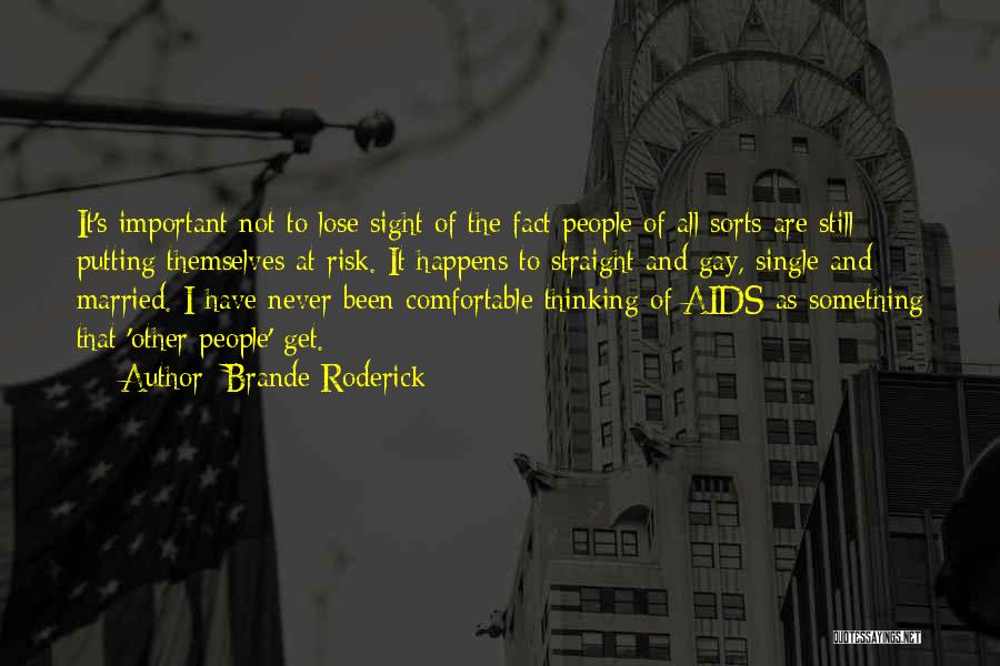 Brande Roderick Quotes: It's Important Not To Lose Sight Of The Fact People Of All Sorts Are Still Putting Themselves At Risk. It