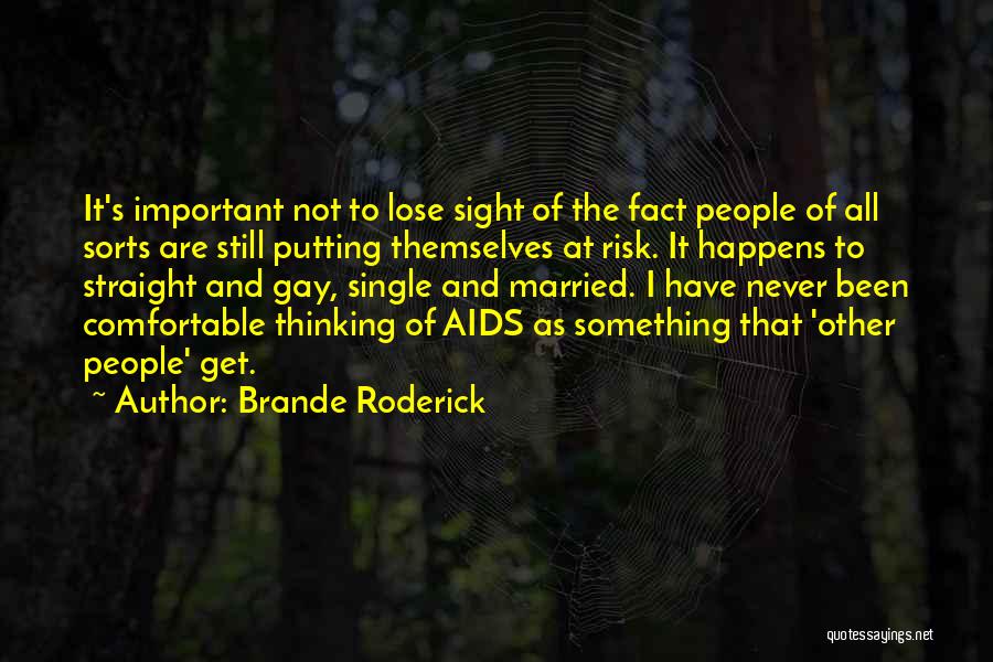 Brande Roderick Quotes: It's Important Not To Lose Sight Of The Fact People Of All Sorts Are Still Putting Themselves At Risk. It
