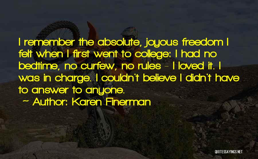 Karen Finerman Quotes: I Remember The Absolute, Joyous Freedom I Felt When I First Went To College: I Had No Bedtime, No Curfew,