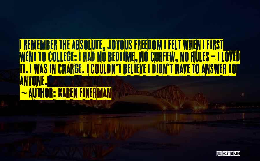 Karen Finerman Quotes: I Remember The Absolute, Joyous Freedom I Felt When I First Went To College: I Had No Bedtime, No Curfew,