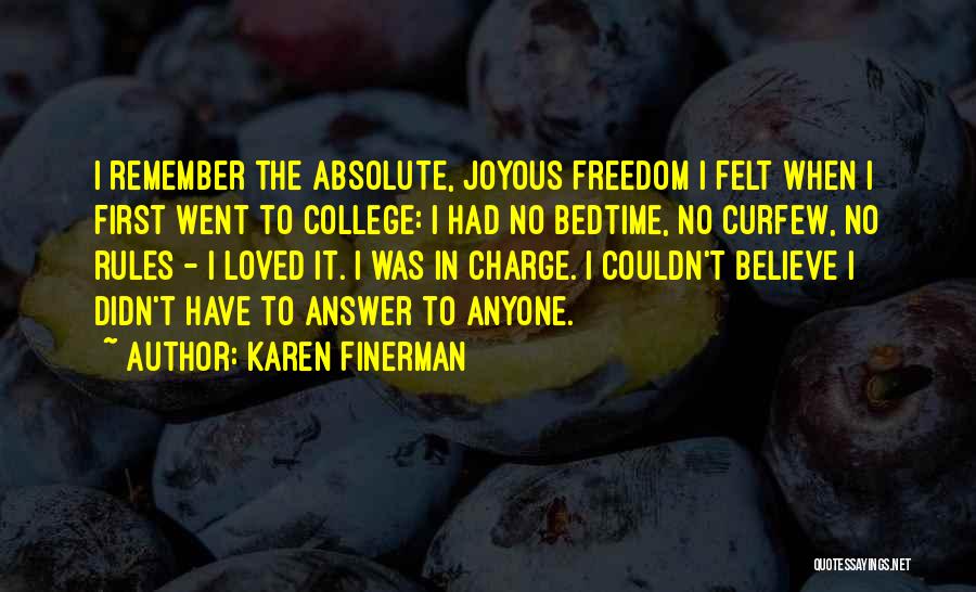 Karen Finerman Quotes: I Remember The Absolute, Joyous Freedom I Felt When I First Went To College: I Had No Bedtime, No Curfew,