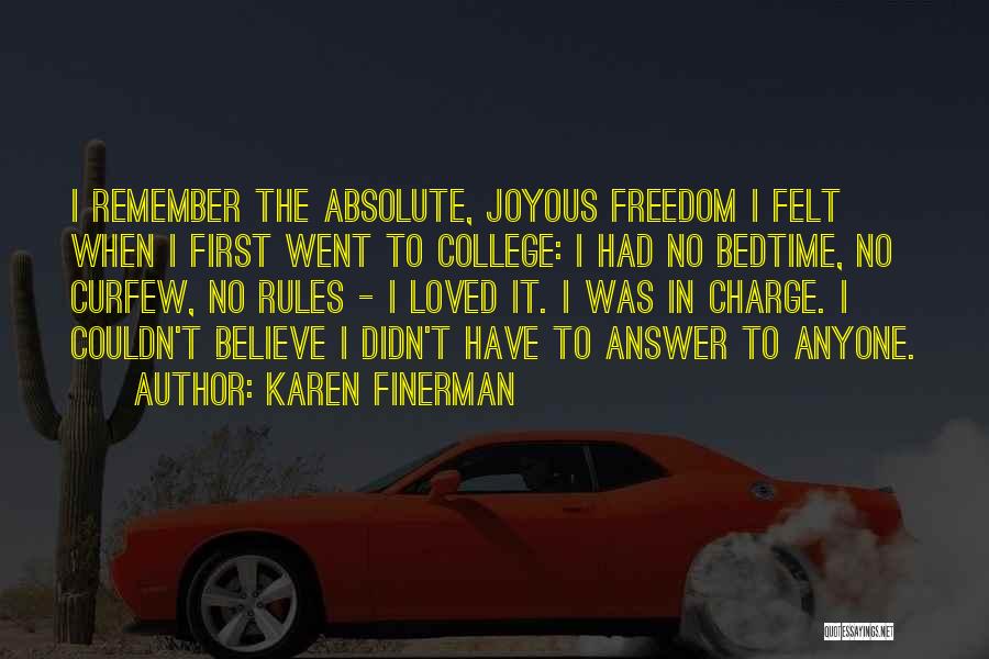 Karen Finerman Quotes: I Remember The Absolute, Joyous Freedom I Felt When I First Went To College: I Had No Bedtime, No Curfew,