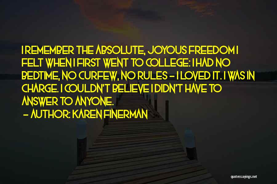 Karen Finerman Quotes: I Remember The Absolute, Joyous Freedom I Felt When I First Went To College: I Had No Bedtime, No Curfew,