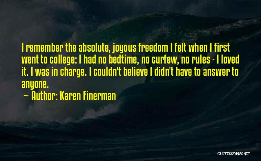 Karen Finerman Quotes: I Remember The Absolute, Joyous Freedom I Felt When I First Went To College: I Had No Bedtime, No Curfew,