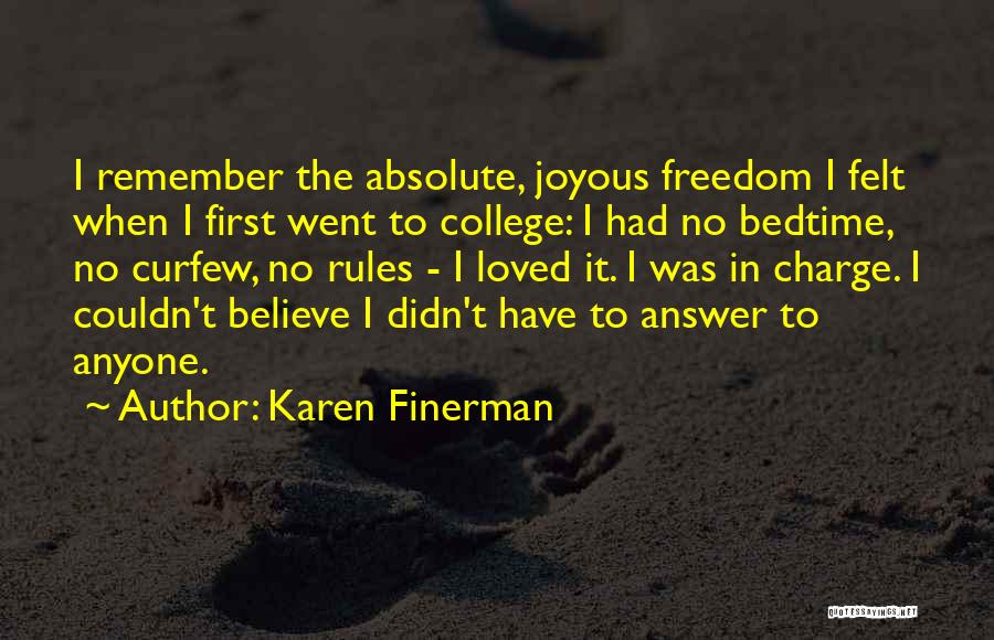Karen Finerman Quotes: I Remember The Absolute, Joyous Freedom I Felt When I First Went To College: I Had No Bedtime, No Curfew,