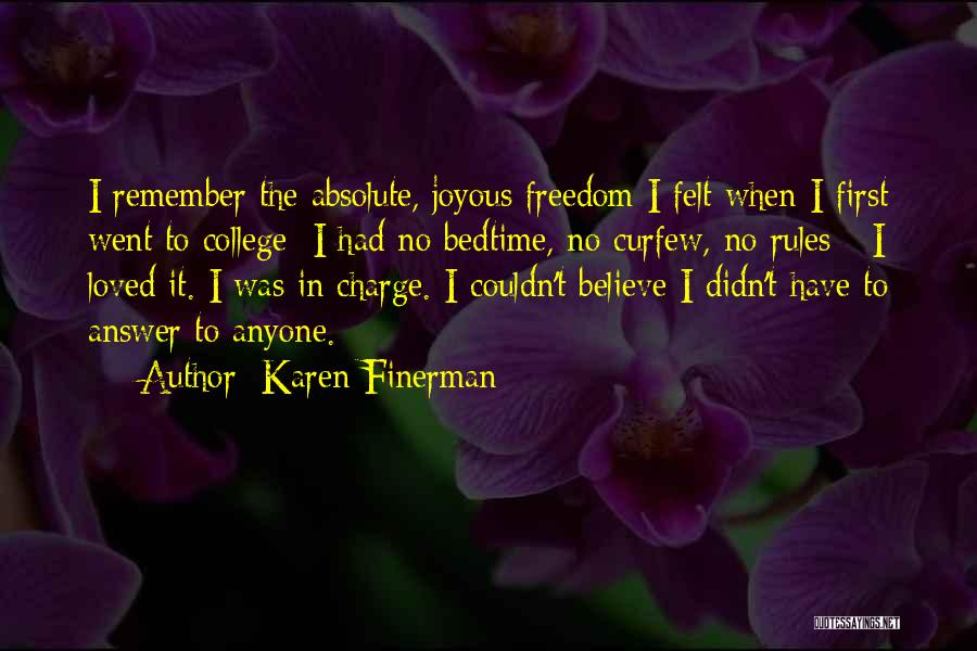 Karen Finerman Quotes: I Remember The Absolute, Joyous Freedom I Felt When I First Went To College: I Had No Bedtime, No Curfew,