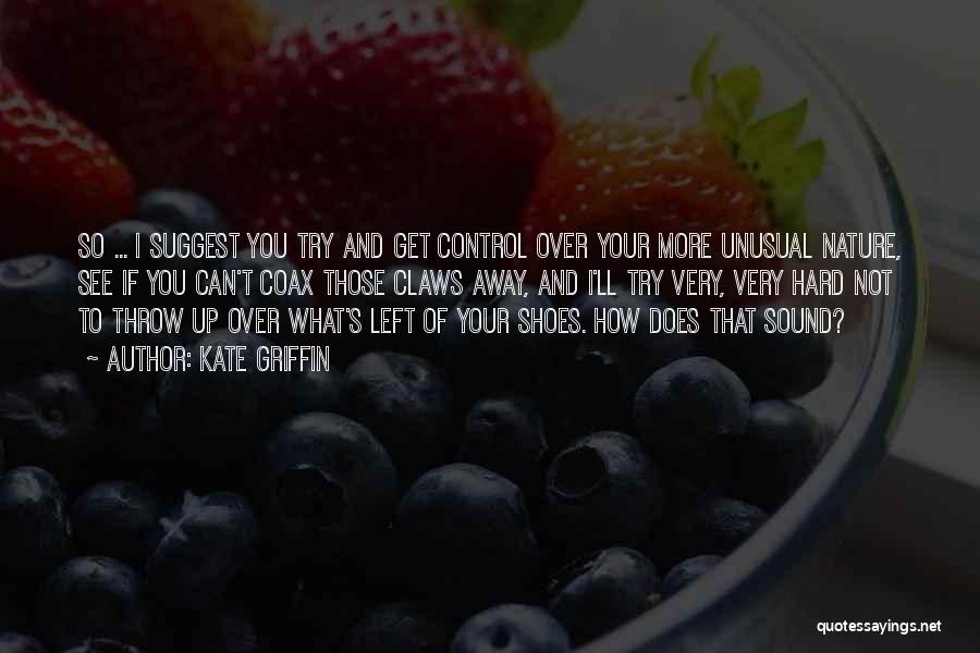 Kate Griffin Quotes: So ... I Suggest You Try And Get Control Over Your More Unusual Nature, See If You Can't Coax Those