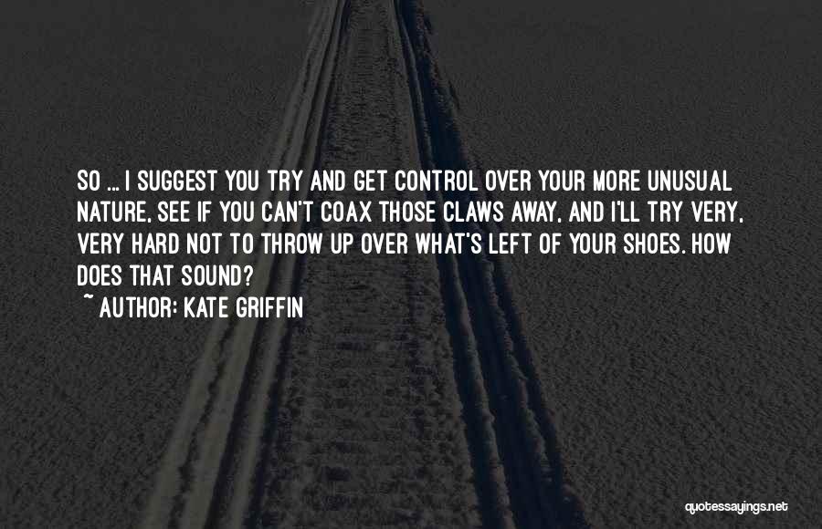 Kate Griffin Quotes: So ... I Suggest You Try And Get Control Over Your More Unusual Nature, See If You Can't Coax Those