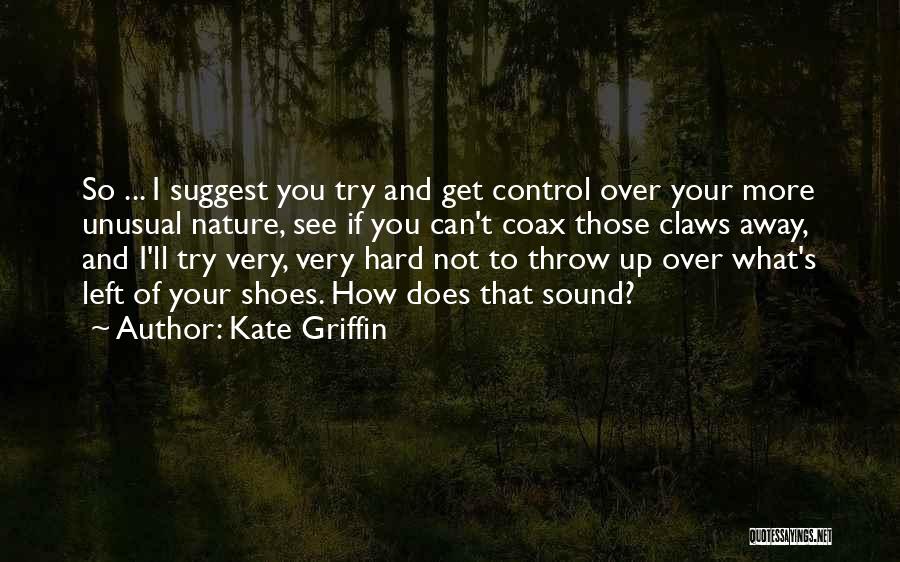 Kate Griffin Quotes: So ... I Suggest You Try And Get Control Over Your More Unusual Nature, See If You Can't Coax Those