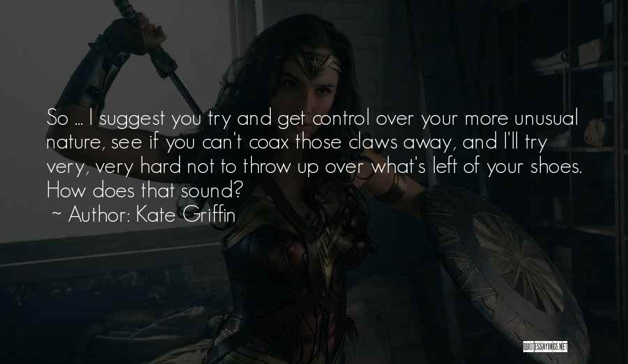 Kate Griffin Quotes: So ... I Suggest You Try And Get Control Over Your More Unusual Nature, See If You Can't Coax Those