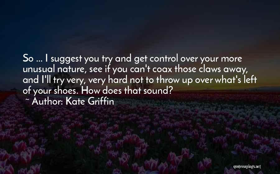 Kate Griffin Quotes: So ... I Suggest You Try And Get Control Over Your More Unusual Nature, See If You Can't Coax Those