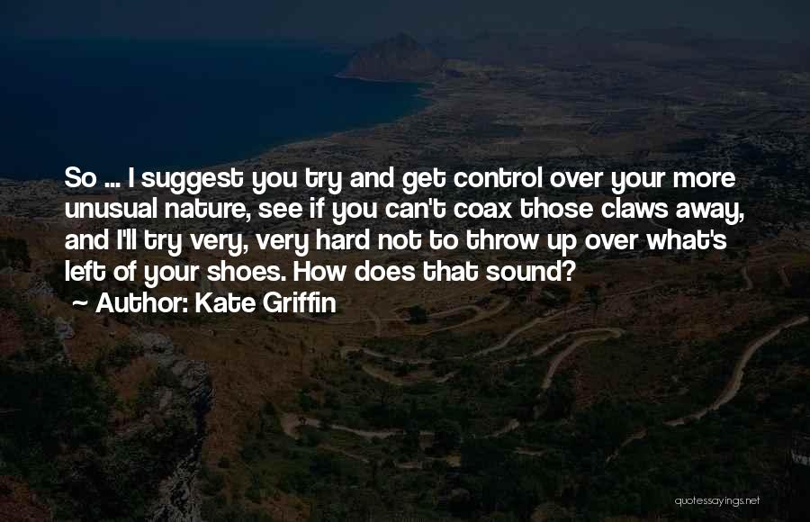 Kate Griffin Quotes: So ... I Suggest You Try And Get Control Over Your More Unusual Nature, See If You Can't Coax Those