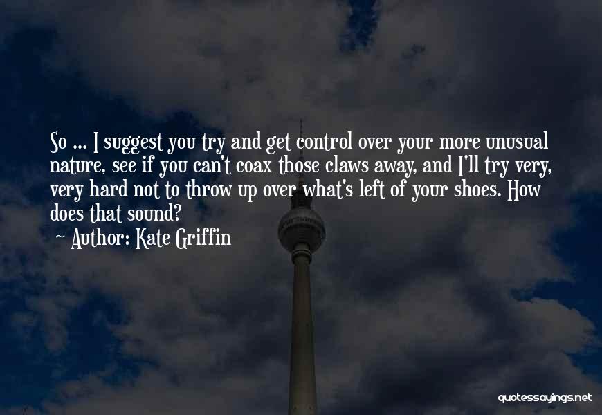 Kate Griffin Quotes: So ... I Suggest You Try And Get Control Over Your More Unusual Nature, See If You Can't Coax Those