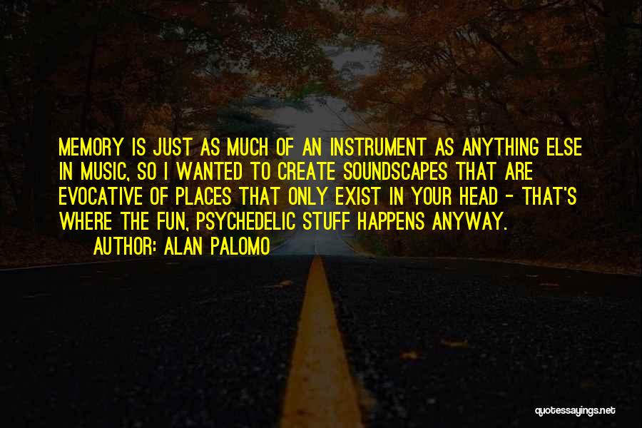 Alan Palomo Quotes: Memory Is Just As Much Of An Instrument As Anything Else In Music, So I Wanted To Create Soundscapes That