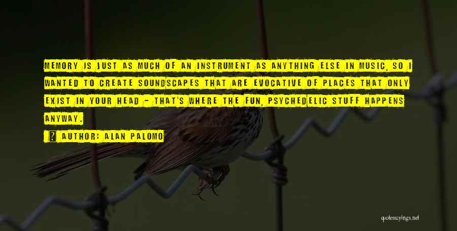 Alan Palomo Quotes: Memory Is Just As Much Of An Instrument As Anything Else In Music, So I Wanted To Create Soundscapes That